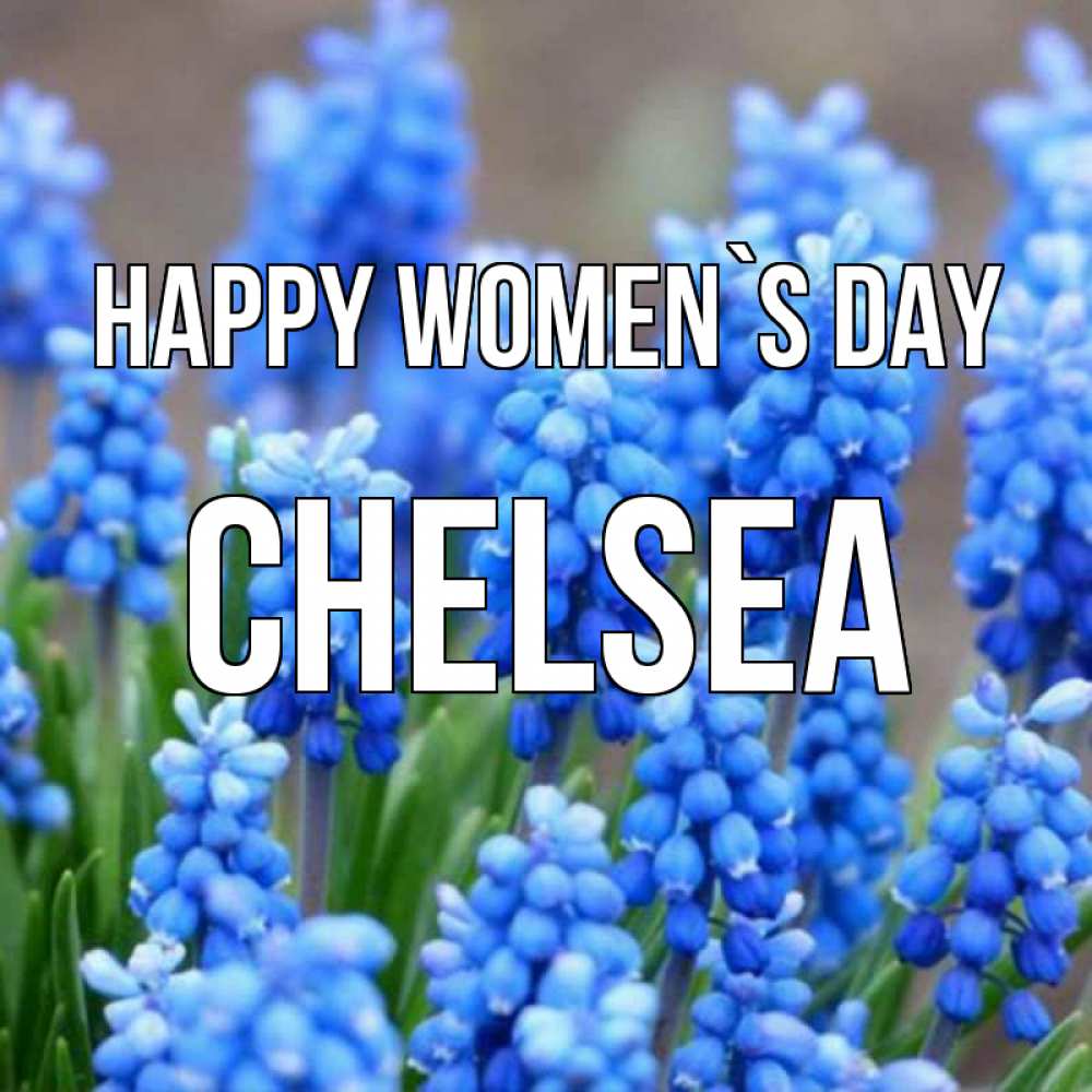 Greetings card с именем, Chelsea happy women`s day Поздравительная открытка для женщин с цветами на праздничную дату Greetings with text for free download 